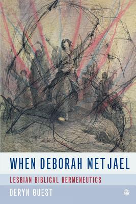 When Deborah Met Jael: Lesbian Feminist Hermeneutics - Deryn Guest