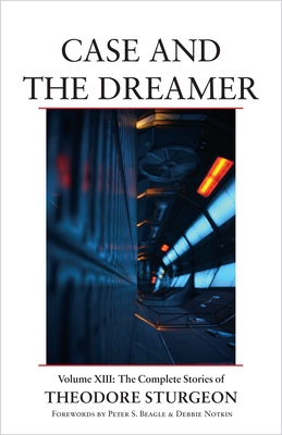 Case and the Dreamer: Volume XIII: The Complete Stories of Theodore Sturgeon - Theodore Sturgeon