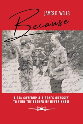 Because: A CIA Coverup & A Son's Odyssey To Find The Father He Never Knew - James B. Wells