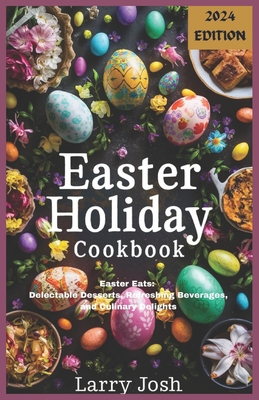 Coperta cărții 'Easter Holiday Cookbook: Easter Eats: Delectable Desserts, Refreshing Beverages, and Culinary Delights - Larry Josh'