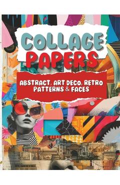 Poza produsului Collage Papers - Abstract, Art Deco, Retro Patterns & Faces: 18 Beautiful Unique Designs In 2 Color Variations For Collage, Mixed-Media Art, Journalin - Amoo B