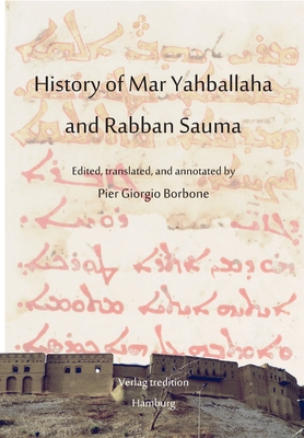 History of Mar Yahballaha and Rabban Sauma: Edited, translated, and annotated by Pier Giorgio Borbone - Pier Giorgio Borbone