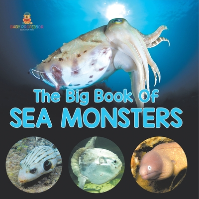 The Big Book Of Sea Monsters (Scary Looking Sea Animals) -