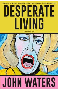 Desperate Living: A Screenplay - John Waters