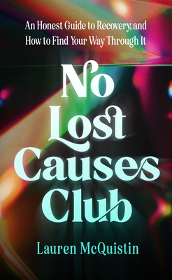 No Lost Causes Club: An Honest Guide to Recovery, and How to Find Your Way Through It - Lauren Mcquistin