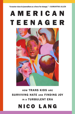American Teenager: How Trans Kids Are Surviving Hate and Finding Joy in a Turbulent Era - Nico Lang