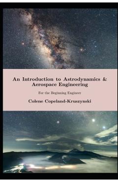 Coperta cărții 'An Introduction to Astrodynamics & Aerospace Engineering: For the Beginning Engineer - Colene Kelly Copeland-kruszynski'