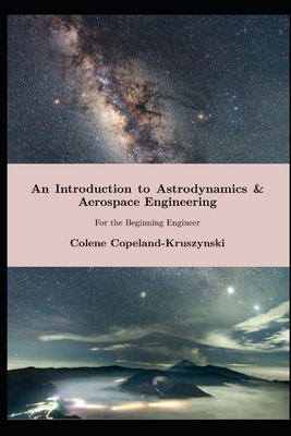 Coperta cărții 'An Introduction to Astrodynamics & Aerospace Engineering: For the Beginning Engineer - Colene Kelly Copeland-kruszynski'