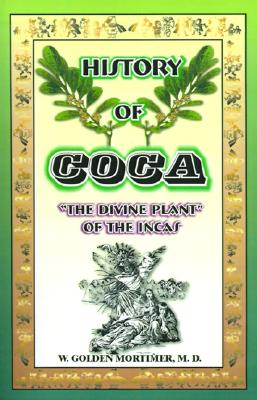 History of Coca: The Divine Plant of the Incas - W. Golden Mortimer