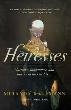Poza produsului Heiresses: Marriage, Inheritance, and Slavery in the Caribbean - Miranda Kaufmann