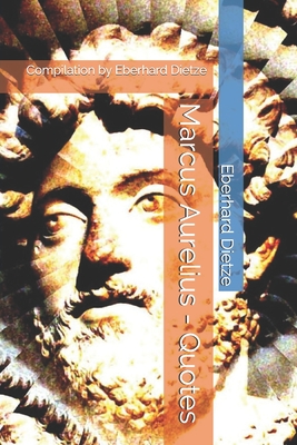 Marcus Aurelius - Quotes: Compilation by Eberhard Dietze - Eberhard Dietze