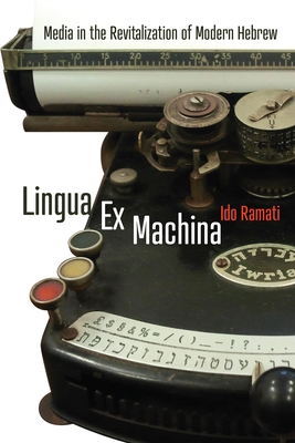 Lingua Ex Machina: Media in the Revitalization of Modern Hebrew - Ido Ramati