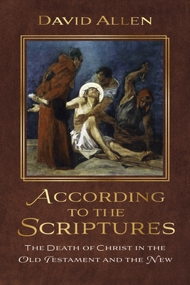 According to the Scriptures: The Death of Christ in the Old Testament and the New - David Allen