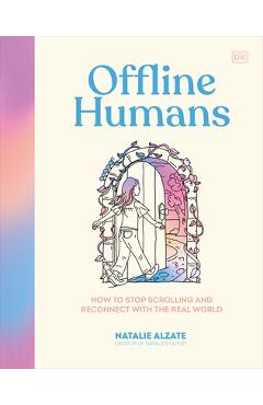 Coperta cărții 'Offline Humans: How to Stop Scrolling and Reconnect with the Real World - Natalie Alzate'