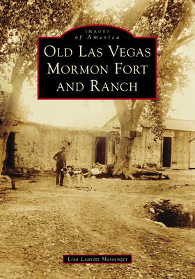 Old Las Vegas Mormon Fort and Ranch - Lisa Leavitt Messenger