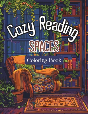 Cozy Reading Spaces Coloring Book: Adults' and Teens Stress Relieving Coloring Pages with Relaxing Cozy, Reader's Nook at Home. For Fun and Restful Co - Thea Nook