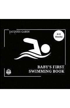 Coperta cărții 'Baby's First Swimming Book: 0-12 Months High Contrast Baby Book on Swimming - Jacques Garin'