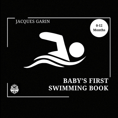 Coperta cărții 'Baby's First Swimming Book: 0-12 Months High Contrast Baby Book on Swimming - Jacques Garin'