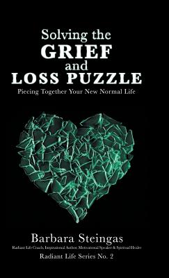Coperta cărții 'Solving the Grief and Loss Puzzle: Piecing Together Your New Normal Life Radiant Life Series No. 2 - Barbara Steingas'