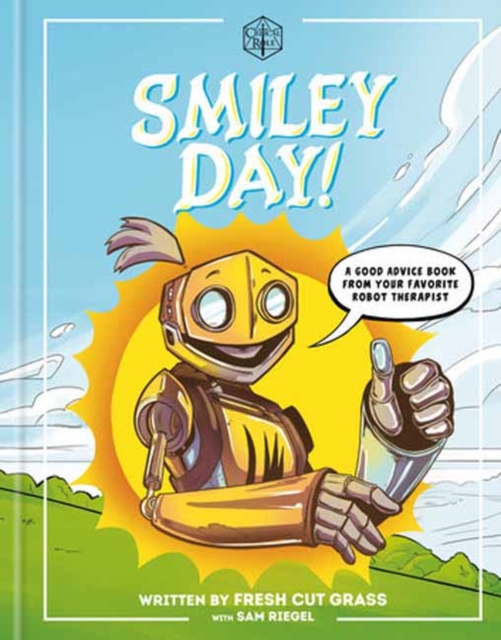 Critical Role: Smiley Day!: A Good Advice Book from Your Favorite Robot Therapist - Sam Riegel