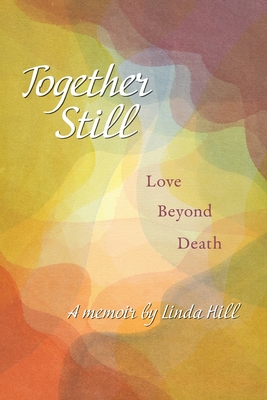 Together Still: Love Beyond Death - Linda Hill