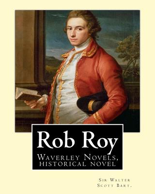 Rob Roy, The Waverley novels By: Sir Walter Scott Bart. (Historical novels): Rob Roy (1817) is a historical novel by Walter Scott. - Sir Walter Scott Bart