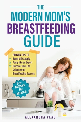 The Modern Mom's Breastfeeding Guide - Alexandra Veal