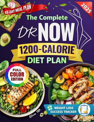 The Complete Dr. Now 1200-Calorie Diet Plan: Affordable, Tasty & Effortless Recipes with Structured Guidance to Help You Lose Weight, Take Control of - Olivia Tate