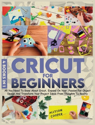 Coperta cărții 'Cricut For Beginners: 4 books in 1: All You Need To Know About Cricut, Expand On Your Passion For Object Design And'
