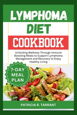 Lymphoma Diet Cookbook: Unlocking Wellness Through Immune Boosting Meals to Support Lymphoma Management and Recovery to Enjoy Healthy Living - Patricia R. Tarrant
