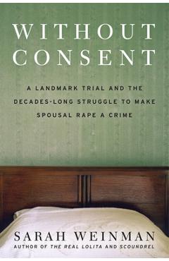 Poza produsului Without Consent: A Landmark Trial and the Decades-Long Struggle to Make Spousal Rape a Crime - Sarah Weinman