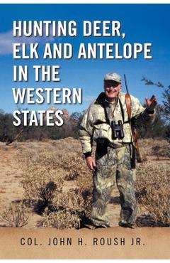 Coperta cărții 'Hunting Deer, Elk and Antelope in the Western States - Col John H. Roush'