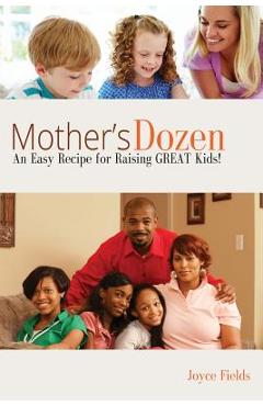 Mother's Dozen: An Easy Recipe for Raising GREAT Kids! - Joyce Fields