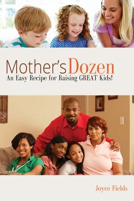 Coperta cărții 'Mother's Dozen: An Easy Recipe for Raising GREAT Kids! - Joyce Fields'