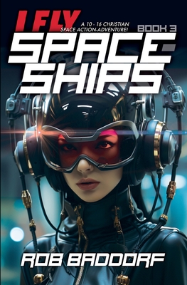 Coperta cărții 'I Fly Spaceships, Book 3: A 10 - 16 Christian Space Action-Adventure! - Rob Baddorf'