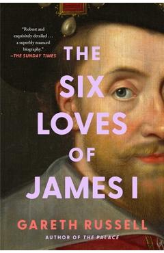 Poza produsului The Six Loves of James I - Gareth Russell
