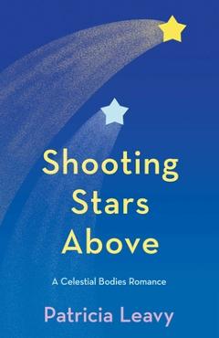 Coperta cărții 'Shooting Stars Above: A Celestial Bodies Romance - Patricia Leavy'