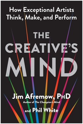The Creative's Mind: How Exceptional Artists Think, Make, and Perform - Jim Afremow