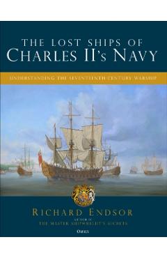 Coperta cărții 'The Lost Ships of Charles II's Navy: Understanding the Seventeenth-Century Warship - Richard Endsor'