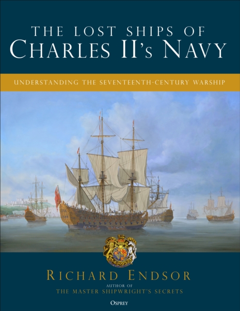 Coperta cărții 'The Lost Ships of Charles II's Navy: Understanding the Seventeenth-Century Warship - Richard Endsor'