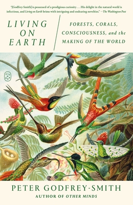 Living on Earth: Forests, Corals, Consciousness, and the Making of the World - Peter Godfrey-smith
