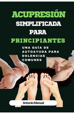 Coperta cărții 'Acupresión simplificada para principiantes: Una guía de Autoayuda para dolencias comunes - Antonio Manuel'