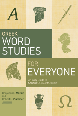 Greek Word Studies for Everyone: An Easy Guide to Serious Study of the Bible - Benjamin L. Merkle