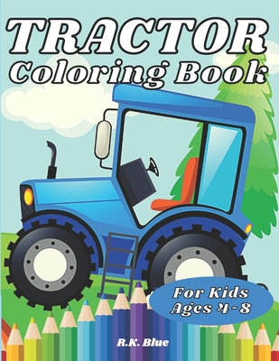 Tractor Coloring Book For Kids Ages 4-8: Large Unique And Various Fun Tractor Images With Cool Backgrounds Perfect For Beginners And Toddlers - 