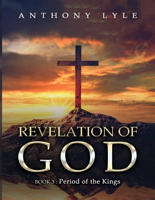 Revelation of God: Book 3: Kings and Prophets - Anthony Lyle