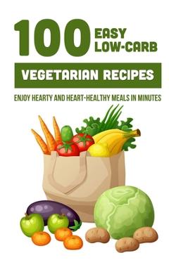Coperta cărții '100 Easy Low-Carb Vegetarian Recipes: Enjoy Hearty And Heart-Healthy Meals In Minutes: And Dinner - Brande Jovel'