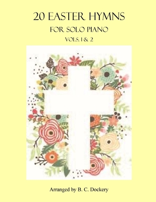20 Easter Hymns for Solo Piano: Vols. 1 & 2 - B. C. Dockery