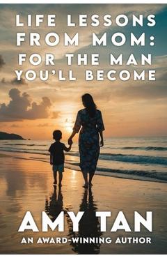 Coperta cărții 'Life Lessons From Mom: For The Man You'll Become - Amy Tan'