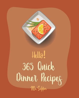 Hello! 365 Quick Dinner Recipes: Best Quick Dinner Cookbook Ever For Beginners [Grilling Seafood Cookbook, Pork Chop Recipe, Ground Beef Recipes, Roas -