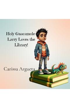 Coperta cărții 'Holy Guacamole-Larry Loves the Library!: Larry Loves the Library! - Carissa M. Argueta'
